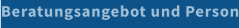 Beratungsangebot und Person