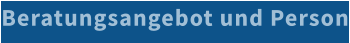 Beratungsangebot und Person